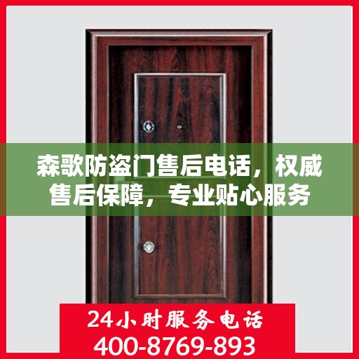 森歌防盗门售后电话，权威售后保障，专业贴心服务