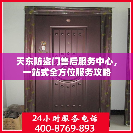 天东防盗门售后服务中心，一站式全方位服务攻略