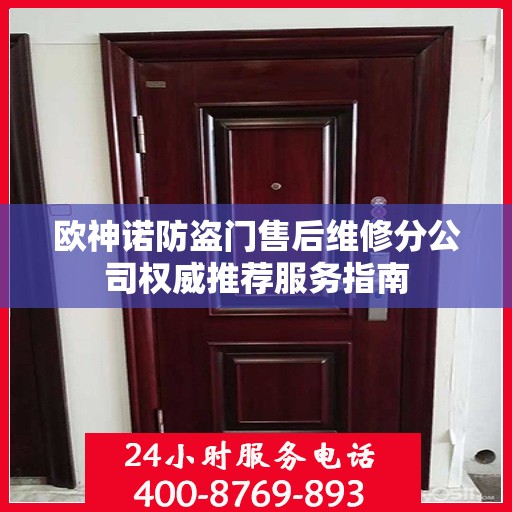 欧神诺防盗门售后维修分公司权威推荐服务指南