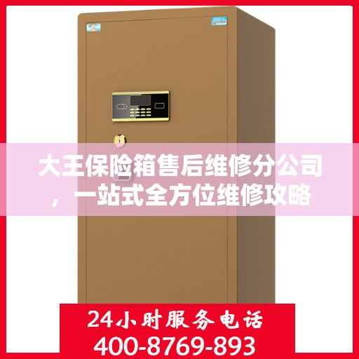 大王保险箱售后维修分公司，一站式全方位维修攻略