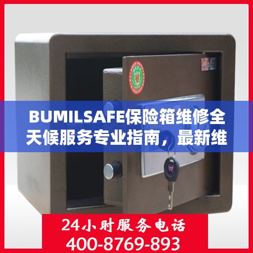 BUMILSAFE保险箱维修全天候服务专业指南，最新维修攻略与指南
