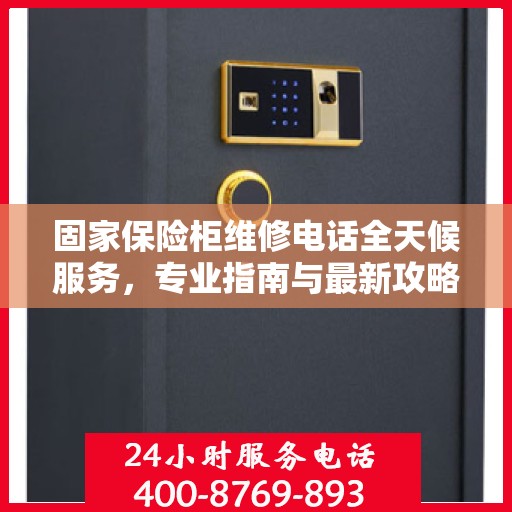 固家保险柜维修电话全天候服务，专业指南与最新攻略