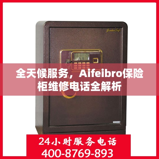 全天候服务，Aifeibro保险柜维修电话全解析