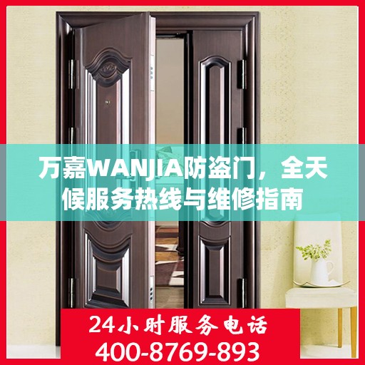 万嘉WANJIA防盗门，全天候服务热线与维修指南