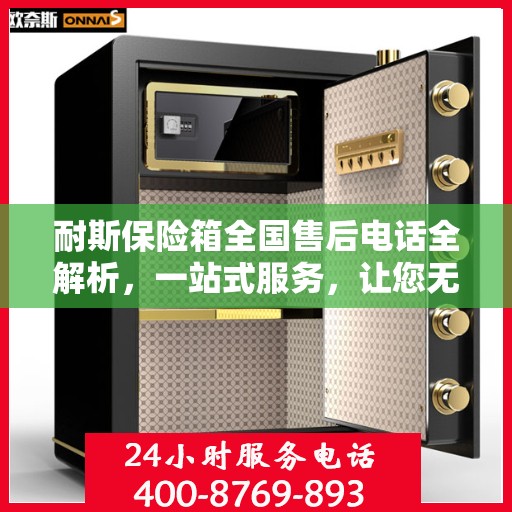耐斯保险箱全国售后电话全解析，一站式服务，让您无忧使用！