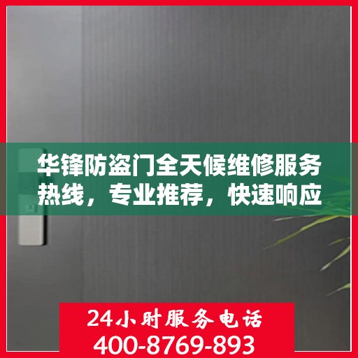 华锋防盗门全天候维修服务热线，专业推荐，快速响应！