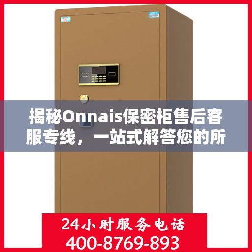揭秘Onnais保密柜售后客服专线，一站式解答您的所有疑问
