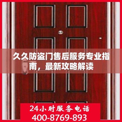 久久防盗门售后服务专业指南，最新攻略解读