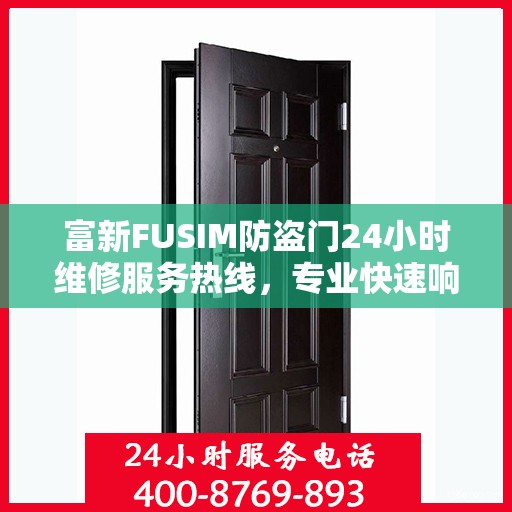 富新FUSIM防盗门24小时维修服务热线，专业快速响应最新权威推荐