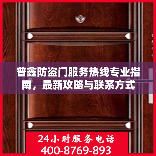 普鑫防盗门服务热线专业指南，最新攻略与联系方式