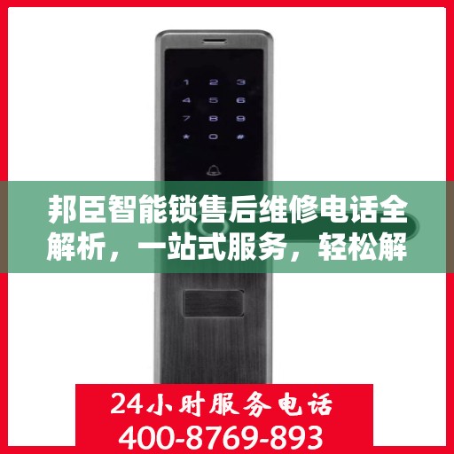 邦臣智能锁售后维修电话全解析，一站式服务，轻松解决您的维修难题