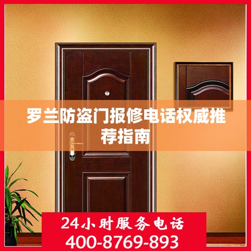 罗兰防盗门报修电话权威推荐指南