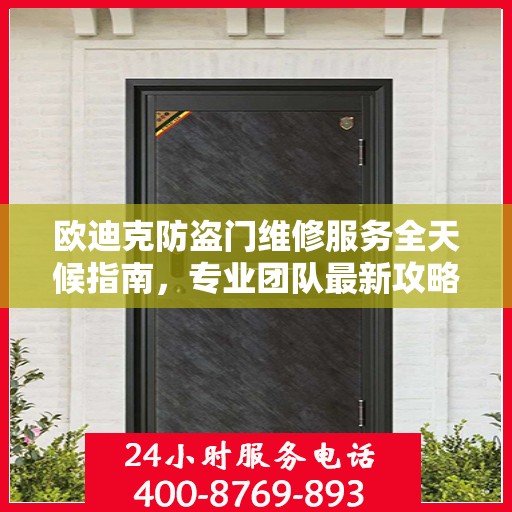 欧迪克防盗门维修服务全天候指南，专业团队最新攻略及联系电话