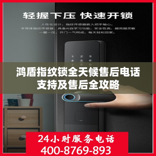 鸿盾指纹锁全天候售后电话支持及售后全攻略