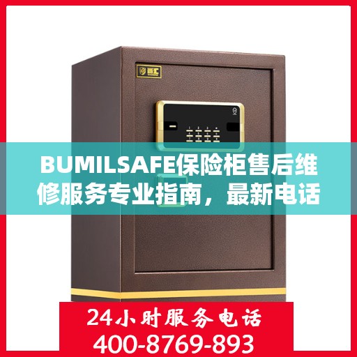 BUMILSAFE保险柜售后维修服务专业指南，最新电话与攻略全解析