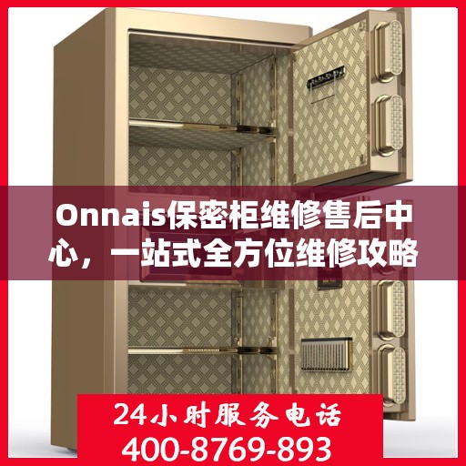 Onnais保密柜维修售后中心，一站式全方位维修攻略与售后保障体验