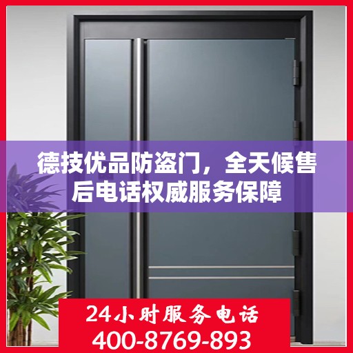 德技优品防盗门，全天候售后电话权威服务保障