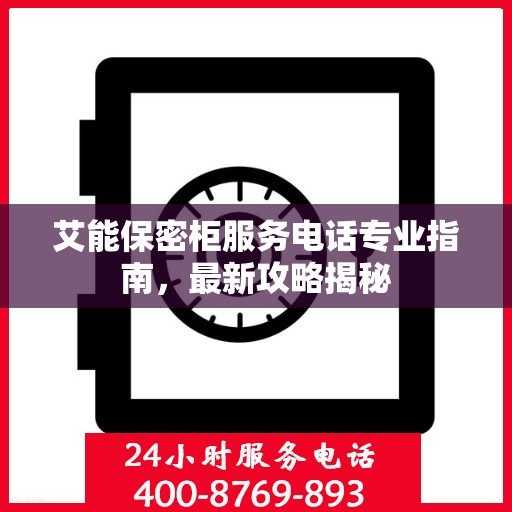 艾能保密柜服务电话专业指南，最新攻略揭秘