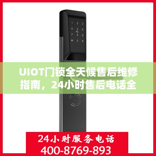 UIOT门锁全天候售后维修指南，24小时售后电话全解析