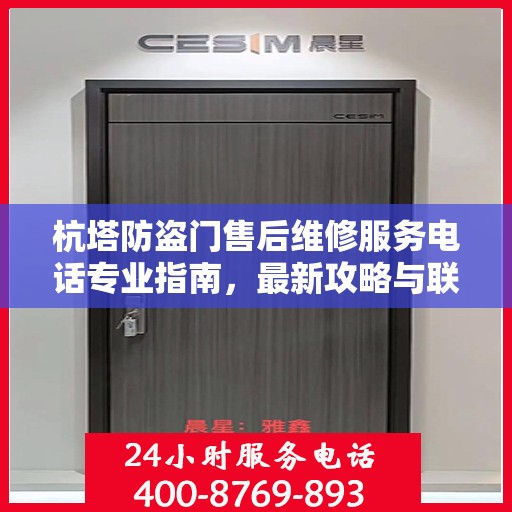 杭塔防盗门售后维修服务电话专业指南，最新攻略与联系方式速递