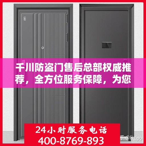 千川防盗门售后总部权威推荐，全方位服务保障，为您的安全保驾护航