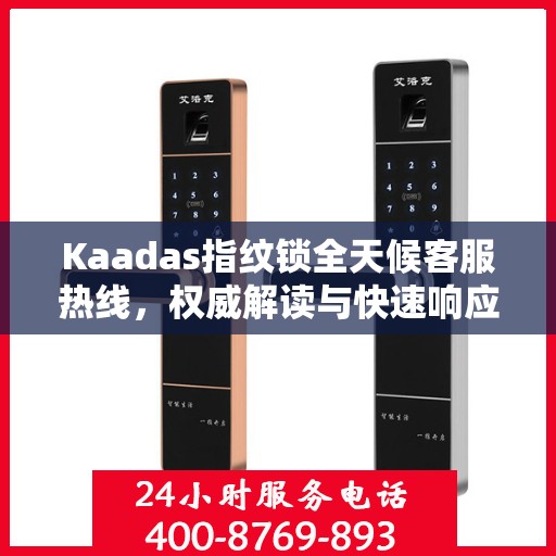 Kaadas指纹锁全天候客服热线，权威解读与快速响应