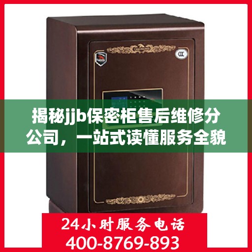 揭秘jjb保密柜售后维修分公司，一站式读懂服务全貌