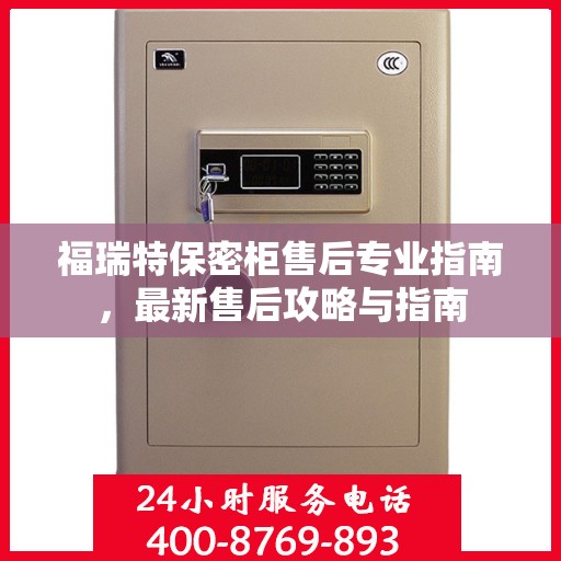 福瑞特保密柜售后专业指南，最新售后攻略与指南