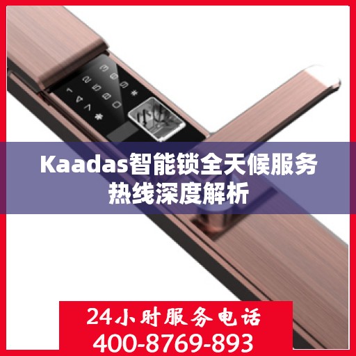 Kaadas智能锁全天候服务热线深度解析