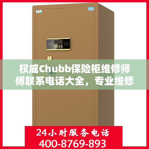 权威Chubb保险柜维修师傅联系电话大全，专业维修快速响应服务！
