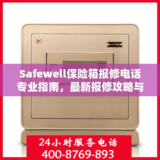 Safewell保险箱报修电话专业指南，最新报修攻略与指南