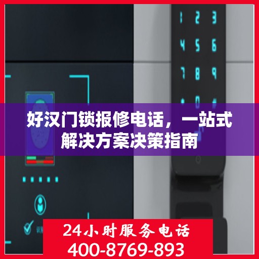 好汉门锁报修电话，一站式解决方案决策指南