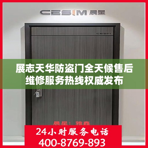 展志天华防盗门全天候售后维修服务热线权威发布