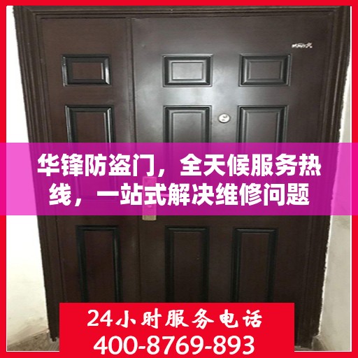 华锋防盗门，全天候服务热线，一站式解决维修问题