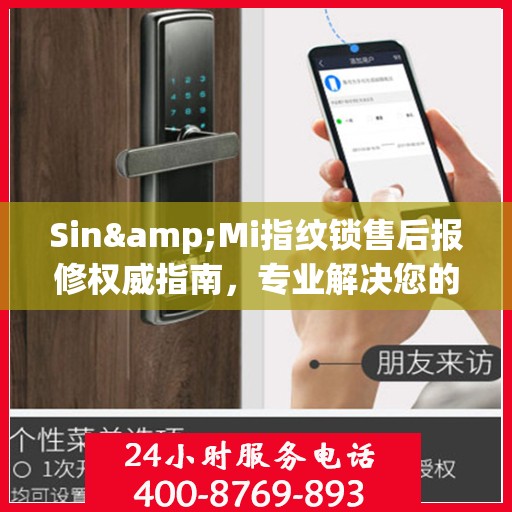 Sin&Mi指纹锁售后报修权威指南，专业解决您的维修问题