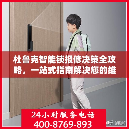 杜鲁克智能锁报修决策全攻略，一站式指南解决您的维修烦恼