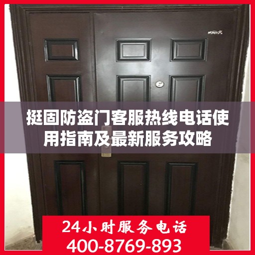 挺固防盗门客服热线电话使用指南及最新服务攻略