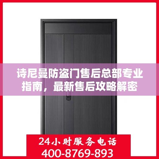 诗尼曼防盗门售后总部专业指南，最新售后攻略解密