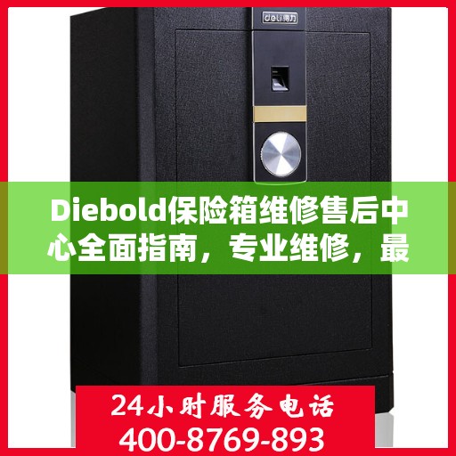 Diebold保险箱维修售后中心全面指南，专业维修，最新售后攻略