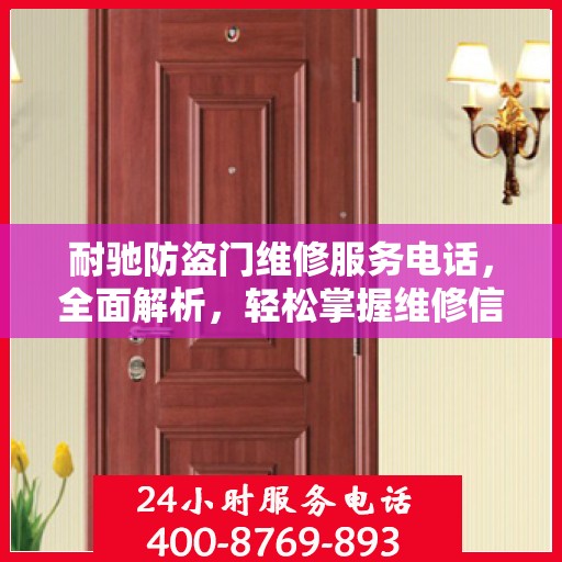 耐驰防盗门维修服务电话，全面解析，轻松掌握维修信息