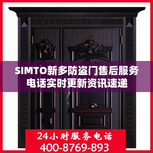 SIMTO新多防盗门售后服务电话实时更新资讯速递