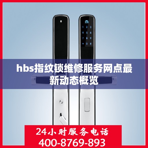 hbs指纹锁维修服务网点最新动态概览