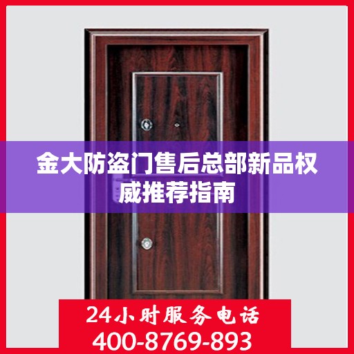 金大防盗门售后总部新品权威推荐指南