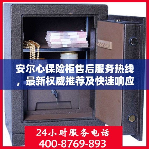 安尔心保险柜售后服务热线，最新权威推荐及快速响应服务指南