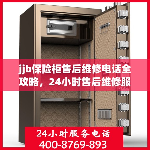 jjb保险柜售后维修电话全攻略，24小时售后维修服务详解