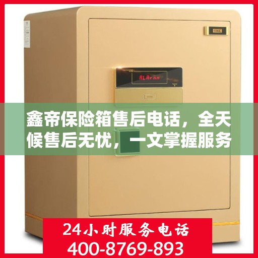 鑫帝保险箱售后电话，全天候售后无忧，一文掌握服务热线