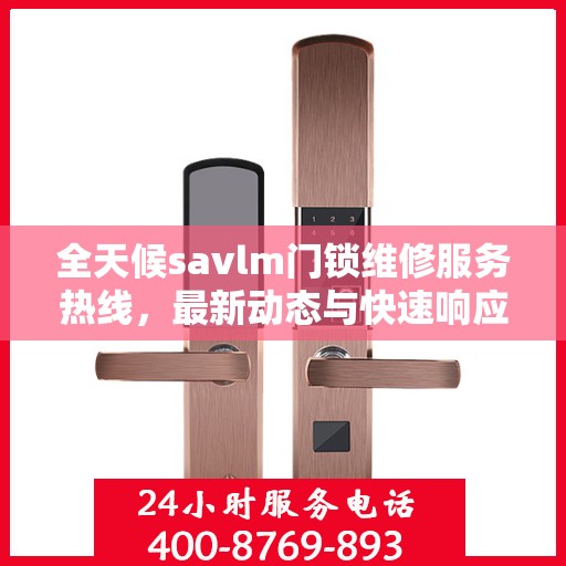 全天候savlm门锁维修服务热线，最新动态与快速响应