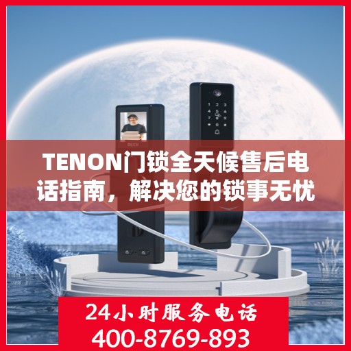 TENON门锁全天候售后电话指南，解决您的锁事无忧