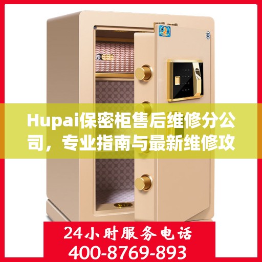 Hupai保密柜售后维修分公司，专业指南与最新维修攻略