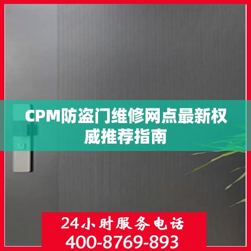 CPM防盗门维修网点最新权威推荐指南